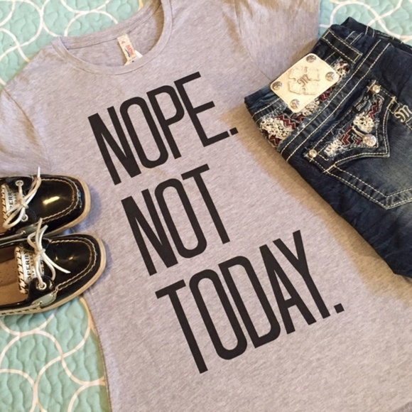 Denim, Boots, and Bling Tops - SOLD OUT!  Nope Not Today Tee